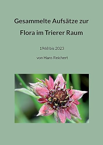 Gesammelte Aufsätze zur Flora im Trierer Raum: 1968 bis 2023 von Hans Reichert