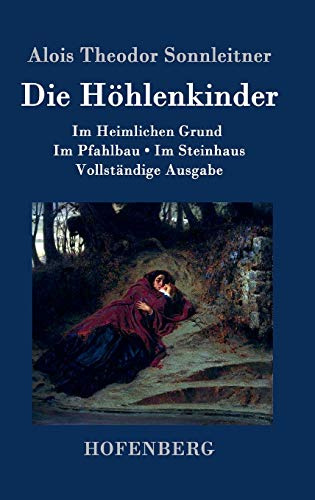 Die Höhlenkinder: Im Heimlichen Grund Im Pfahlbau Im Steinhaus Vollständige Ausgabe
