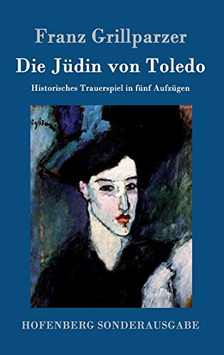 Die Jüdin von Toledo: Historisches Trauerspiel in fünf Aufzügen