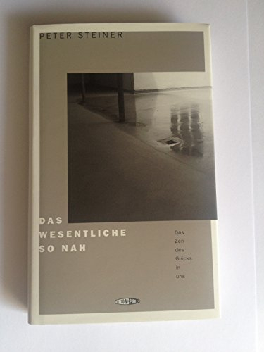 Das Wesentliche so nah: Das Zen des Glücks in uns