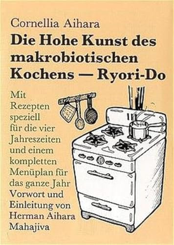 Die Hohe Kunst des makrobiotischen Kochens (Ryori-Do): Mit Rezepten speziell für die vier Jahreszeiten und einem kompletten Menüplan für das ganze Jahr