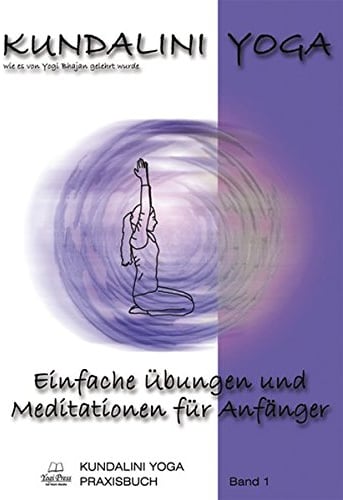 Kundalini Yoga Praxisbuch Band 1: Einfache Übungsreihen und Meditationen für Anfänger