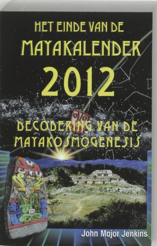 Einde van de maya kalender 2012: decodering van de Maya-kosmogenesis