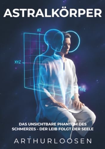 Astralkörper: Das unsichtbare Phantom des Schmerzes - Der Leib folgt der Seele