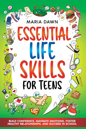 Essential Life Skills for Teens: Build Confidence, Navigate Emotions, Foster Healthy Relationships, and Succeed in School (Life Skills Guides for Kids & Teens, Band 2)