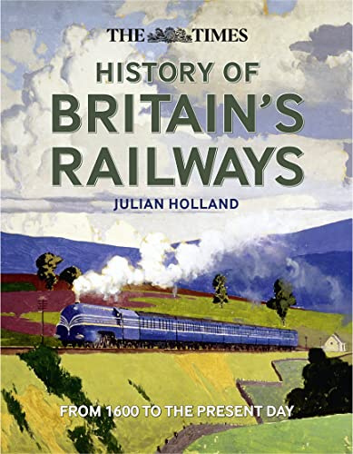 The Times History of Britain's Railways: From 1603 to the Present Day