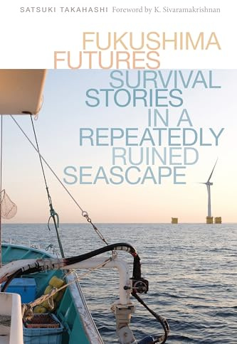 Fukushima Futures: Survival Stories in a Repeatedly Ruined Seascape (Culture, Place, and Nature)