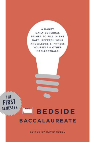 The Bedside Baccalaureate: The First Semester: A Handy Daily Cerebral Primer to Fill in the Gaps, Refresh Your Knowledge & Impress Yourself & Other Intellectuals
