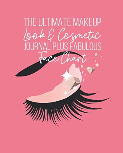 The Ultimate Makeup Look & Cosmetic Journal Plus Fabulous Face Chart: Perfect For Makeup Lovers & Artists 50 Awesome Blank Face Charts With Prompts Plenty Of Room For Notes On Each Look