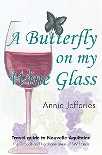 A butterfly on my wine glass: Travel guide to Nouvelle-Aquitaine: the Gironde and Dordogne areas of SW France