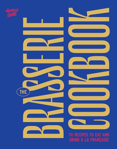 The Brasserie Cookbook: 70 Recipes to Drink and Eat À La Française