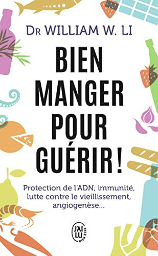 Bien manger pour guérir !: Protection de l'ADN, immunité, lutte contre le vieillissement, angiogenèse...