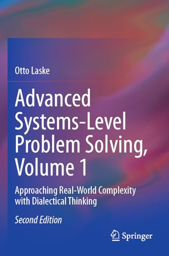 Advanced Systems-Level Problem Solving, Volume 1: Approaching Real-World Complexity with Dialectical Thinking