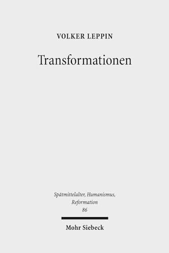 Transformationen: Studien zu den Wandlungsprozessen in Theologie und Frömmigkeit zwischen Spätmittelalter und Reformation (Spätmittelalter, ... Ages, Humanism, and the Reformation, Band 86)