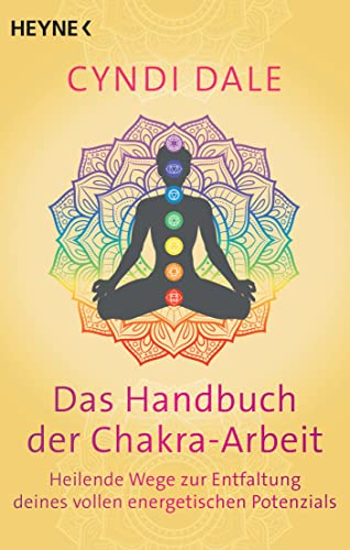 Das Handbuch der Chakra-Arbeit: Heilende Wege zur Entfaltung deines vollen energetischen Potenzials