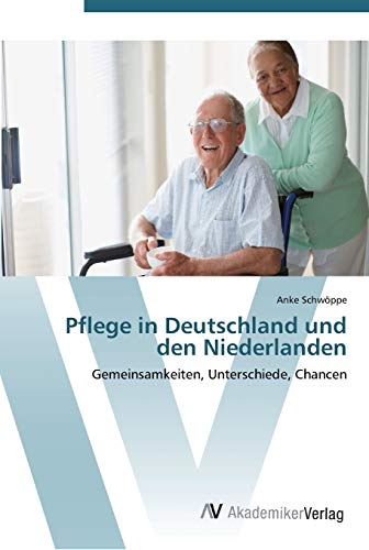 Pflege in Deutschland und den Niederlanden: Gemeinsamkeiten, Unterschiede, Chancen