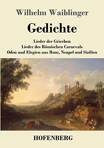 Gedichte: Lieder der Griechen Lieder des Römischen Carnevals Oden und Elegien aus Rom, Neapel und Sizilien