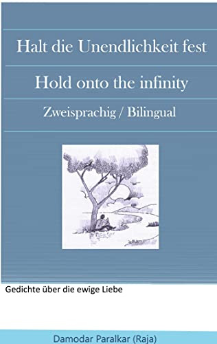 Halt die Unendlichkeit fest Hold onto the Infinity: Zwei sprachig / Bilingual (Gedichte über die ewige Liebe / Poems about infinite Love)