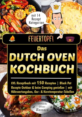 Feuertopf! - Das Dutch Oven Kochbuch: XXL Rezeptbuch mit 150 Rezepten | Black Pot Rezepte Outdoor & beim Camping genießen | mit Nährwertangaben, Gar- und Kerntemperatur-Tabellen