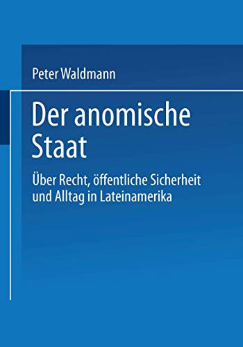 Der anomische Staat: Über Recht, Öffentliche Sicherheit Und Alltag In Lateinamerika (German Edition)