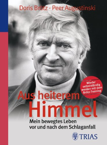 Aus heiterem Himmel: Mein bewegtes Leben vor und nach dem Schlaganfall