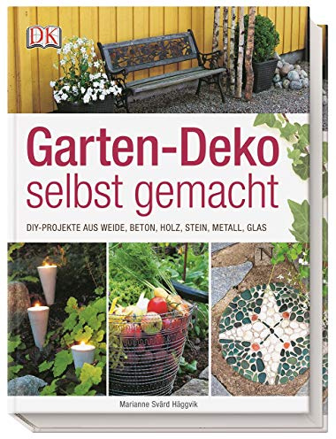 Garten-Deko selbst gemacht: DIY-Projekte aus Weide, Beton, Holz, Stahl, Metall, Glas