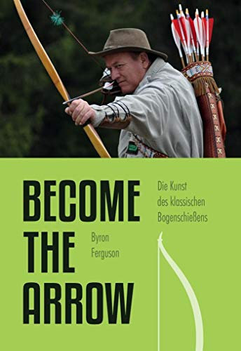 Die Kunst des klassischen Bogenschießens - Become the Arrow