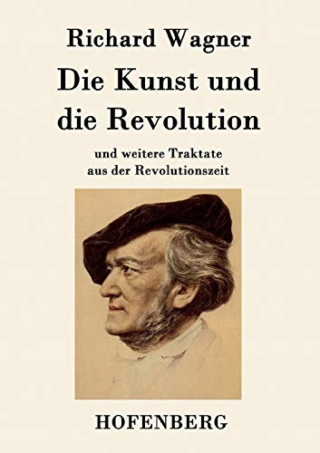Die Kunst und die Revolution: und weitere Traktate aus der Revolutionszeit