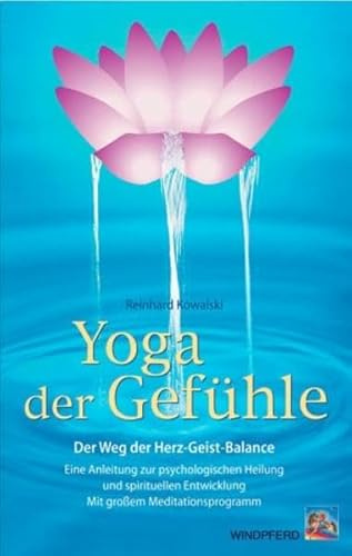 Yoga der Gefühle: Der Weg der Herz-Geist-Balance. Eine Anleitung zur psychologischen Heilung und spirituellen Entwicklung