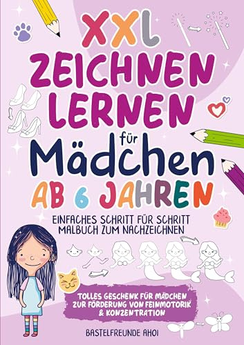 XXL Zeichnen lernen für Mädchen ab 6 Jahren: Einfaches Schritt für Schritt Malbuch zum Nachzeichnen | Tolles Geschenk für Mädchen zur Förderung von Feinmotorik & Konzentration