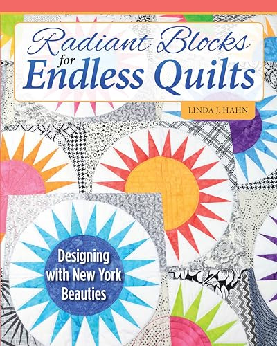 Radiant Blocks for Endless Quilts: Designing with New York Beauties (Landauer) 13 Stunning Quilt Patterns, Small Projects with Simple Block Variations for Fun, Fast Learning