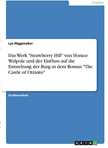 Das Werk Strawberry Hill von Horace Walpole und der Einfluss auf die Entstehung der Burg in dem Roman The Castle of Otranto