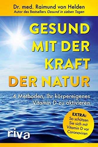 Gesund mit der Kraft der Natur – erweiterte Ausgabe: 4 Methoden, Ihr körpereigenes Vitamin D zu aktivieren. Extra: So schützen Sie sich mit Vitamin D vor Coronaviren