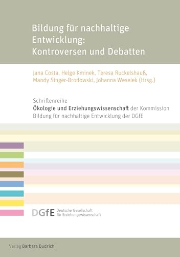 Bildung für nachhaltige Entwicklung: Kontroversen und Debatten (Schriftenreihe „Ökologie und Erziehungswissenschaft“ der Kommission Bildung für ... für Erziehungswissenschaft (DGfE))
