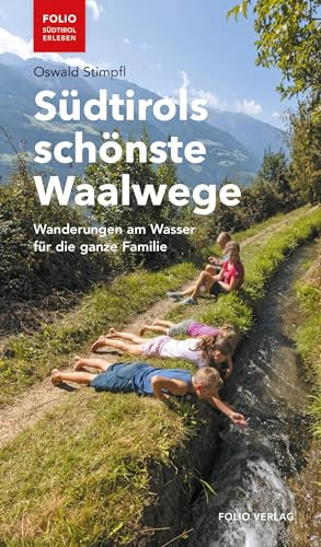 Südtirols schönste Waalwege: Wanderungen am Wasser für die ganze Familie (Folio - Südtirol erleben)