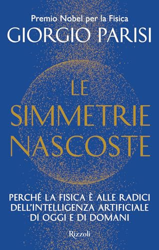Le simmetrie nascoste. Perché la fisica è alle radici dell'intelligenza artificiale di oggi e di domani