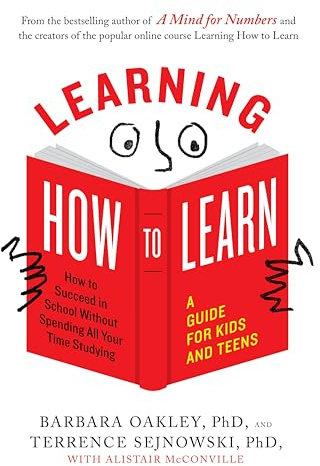 Learning How to Learn: How to Succeed in School Without Spending All Your Time Studying; A Guide for Kids and Teens