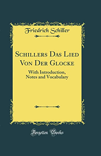 Schillers Das Lied Von Der Glocke: With Introduction, Notes and Vocabulary (Classic Reprint)