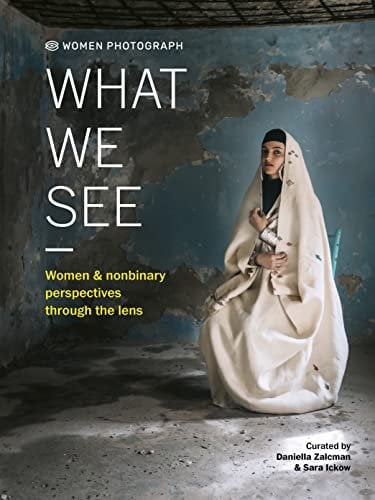 Women Photograph: What We See: Women and nonbinary perspectives through the lens