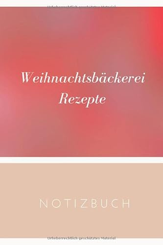 Weihnachtsbäckerei Rezepte Notizbuch: Praktisches Notizheft für deine liebsten Backrezepte - 120 Seiten Notizbuch mit Punktraster zur Dokumentation ... und Plätzchen Rezepte - zum selberschreiben