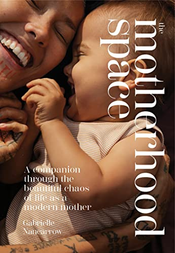 The Motherhood Space: Guiding You Through the Seasons of Motherhood: A Companion Through the Beautiful Chaos of Life as a Modern Mother