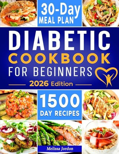 Diabetic Cookbook For Beginners: 1500-Day Easy & Delicious Recipes for Prediabetes, Diabetes, and Type 2 Diabetes Newly Diagnosed. Live Healthier without Sacrificing Taste. Includes 30-Day Meal Plan