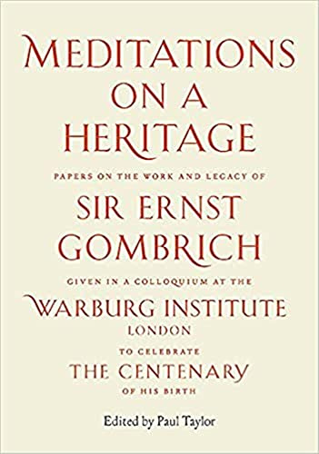 Meditations on a Heritage: Papers on the Work and Legacy of Sir Ernst Gombrich