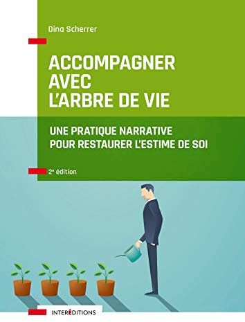 Accompagner avec l'Arbre de vie - 2e éd. - Une pratique narrative pour restaurer l'estime de soi: Une pratique narrative pour restaurer l'estime de soi