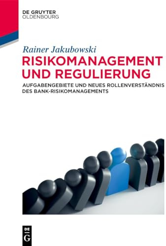Risikomanagement und Regulierung: Aufgabengebiete und neues Rollenverständnis des Bank-Risikomanagements (De Gruyter Studium)