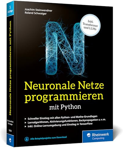 Neuronale Netze programmieren mit Python: Der Einstieg in KI, Machine Learning und Deep Learning. Mit KI-Lernumgebung, Python-Crashkurs, Keras und TensorFlow