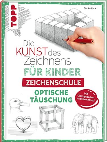 Die Kunst des Zeichnens für Kinder Zeichenschule - Optische Täuschung: Der erfolgreichste Zeichenkurs für Kinder geht weiter. Mit Übungsseiten zum Download