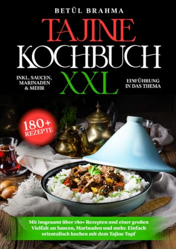 Tajine Kochbuch XXL: Mit insgesamt über 180+ Rezepten und einer großen Vielfalt an Saucen, Marinaden und mehr. Einfach orientalisch kochen mit dem Tajine Topf