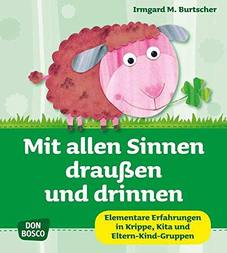 Mit allen Sinnen draußen und drinnen: Elementare Erfahrungen in Krippe, Kita und Eltern-Kind-Gruppen (Krippenkinder betreuen und fördern. Die schönsten Ideen für Krippe, Kita und Eltern-Kind-Gruppen.)