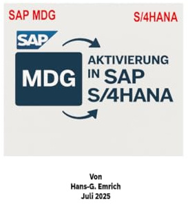 Handbuch zur Aktivierung von SAP Master Data Governance (MDG) im SAP S/4HANA mit praxisnahen Implementierungsprojekten: SAP MDG Aktivierung in SAP ... von praxisnahen Implementierungsprojekten